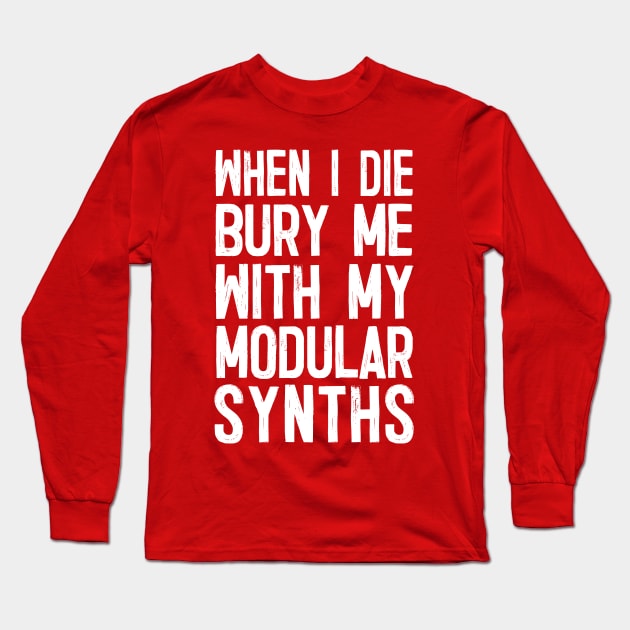 When I Die Bury Me With My Modular Synths Long Sleeve T-Shirt by DankFutura